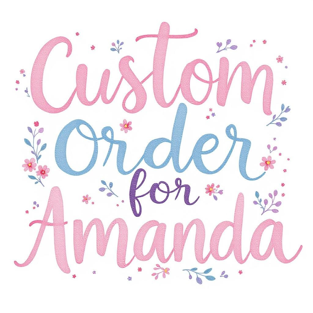 Custom Order For Amanda